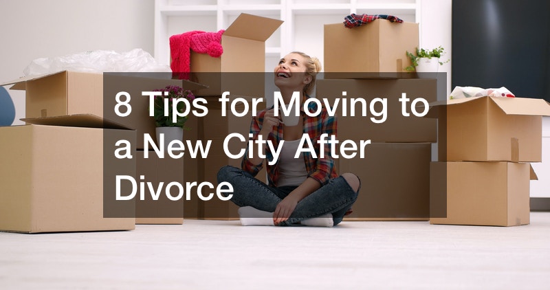 8 Tips for Moving to a New City After Divorce