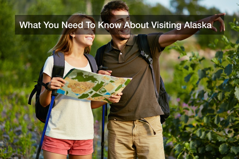 What You Need To Know About Visiting Alaska