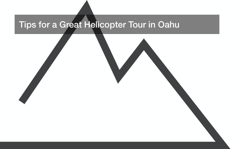 Tips for a Great Helicopter Tour in Oahu