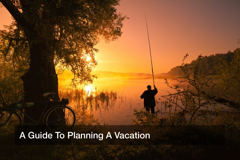 A Guide To Planning A Vacation
