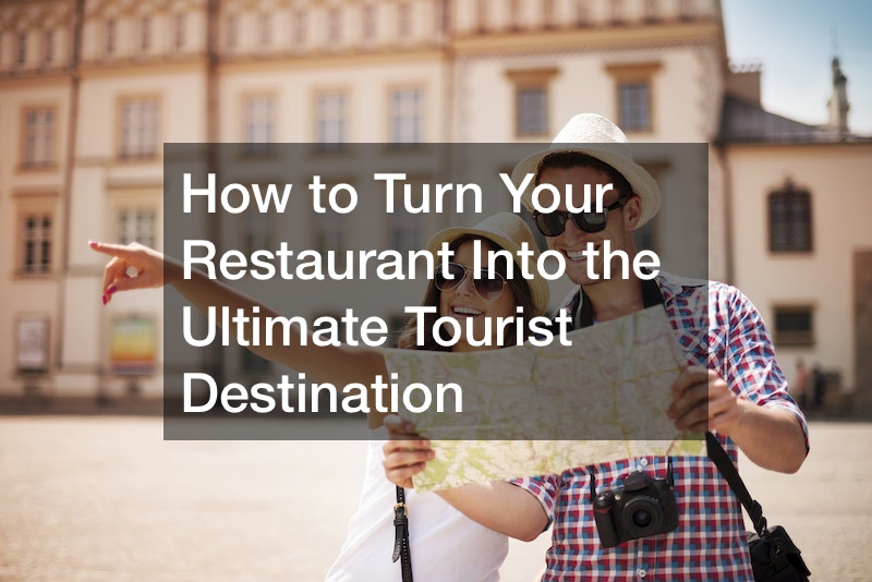 How to Turn Your Restaurant Into the Ultimate Tourist Destination