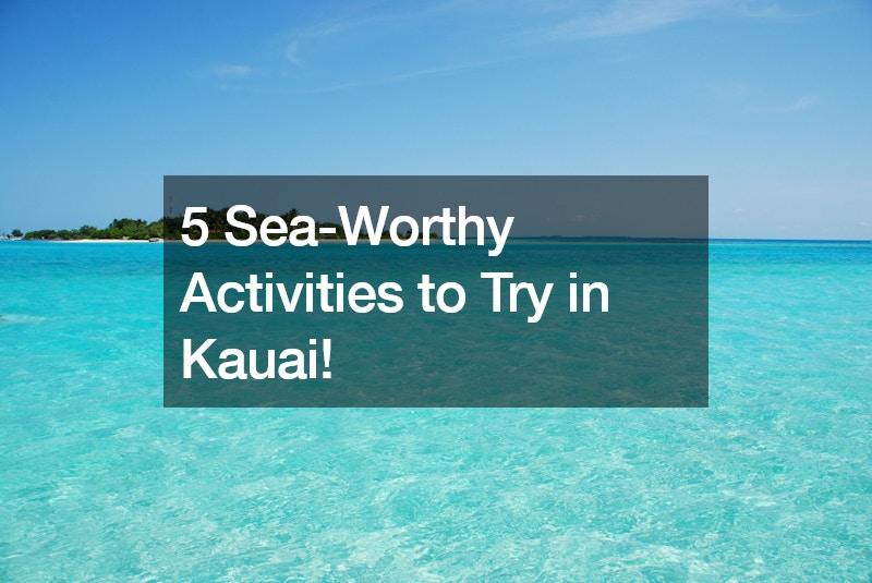 5 Sea-Worthy Activities to Try in Kauai!