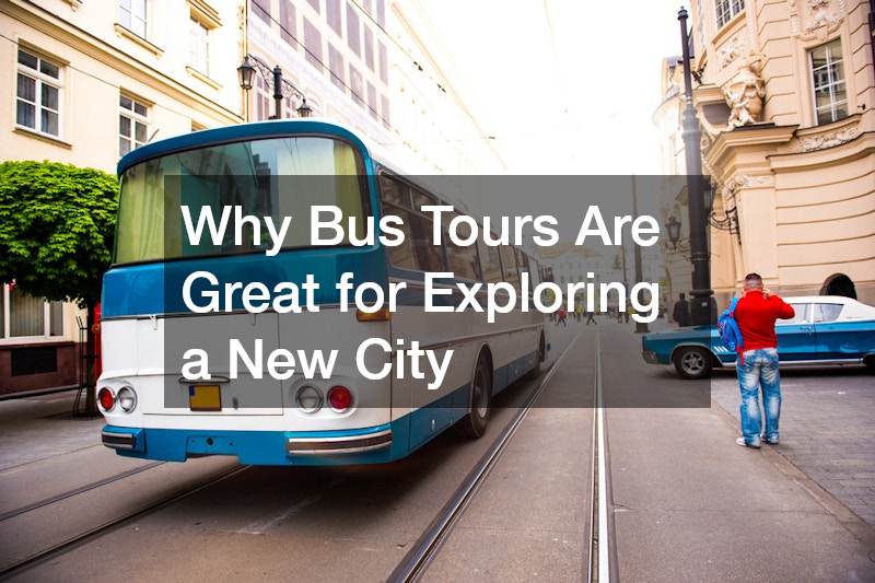 Why Bus Tours Are Great for Exploring a New City